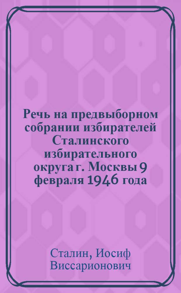 Речь на предвыборном собрании избирателей Сталинского избирательного округа г. Москвы 9 февраля 1946 года