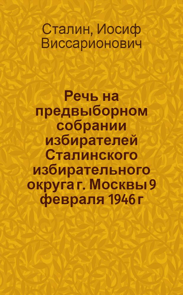Речь на предвыборном собрании избирателей Сталинского избирательного округа г. Москвы 9 февраля 1946 г.