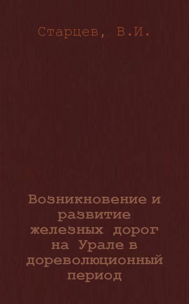 Возникновение и развитие железных дорог на Урале в дореволюционный период : Автореферат дис. на соискание учен. степени кандидата экон. наук