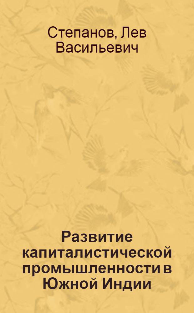 Развитие капиталистической промышленности в Южной Индии : Автореферат дис. на соискание учен. степени кандидата экон. наук