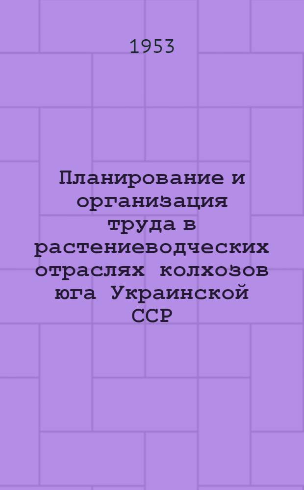 Планирование и организация труда в растениеводческих отраслях колхозов юга Украинской ССР : (На примере колхозов Баштан. района Николаевской обл.) : Автореферат дис. на соискание учен. степени кандидата экон. наук