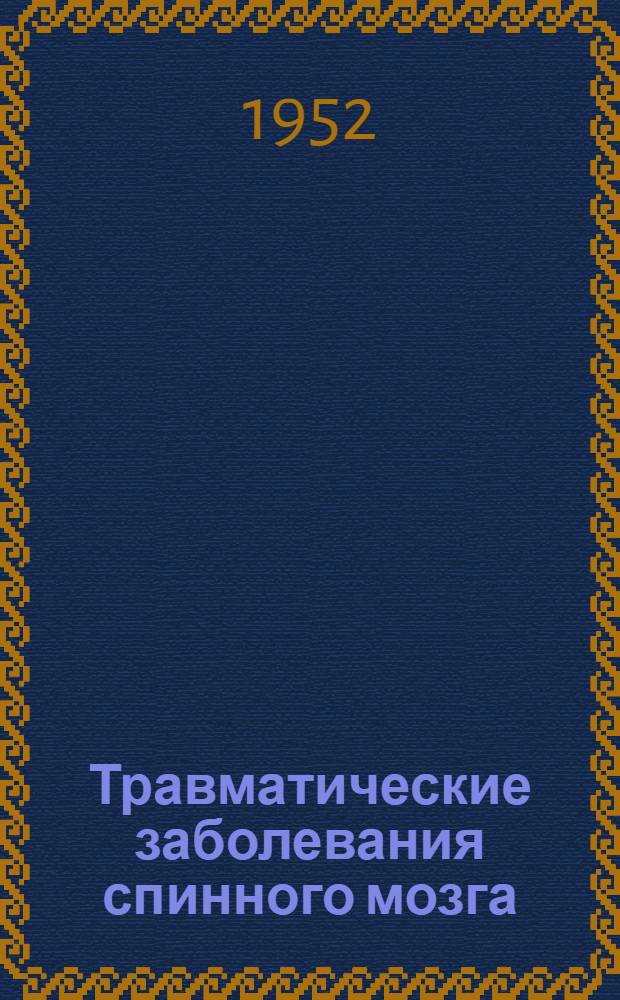 Травматические заболевания спинного мозга : Автореферат дис. на соискание учен. степени д-ра мед. наук