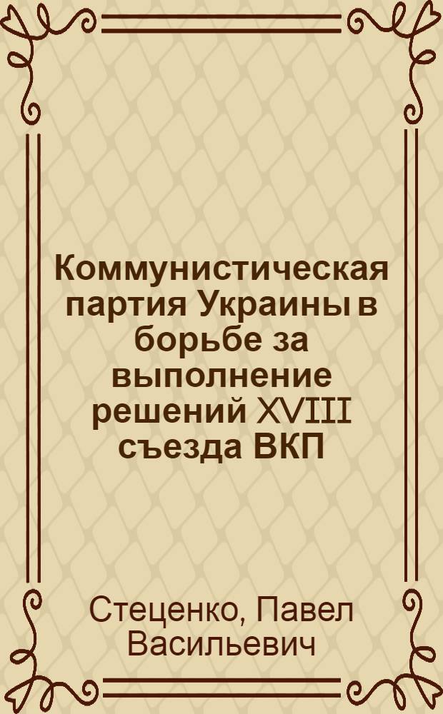 Коммунистическая партия Украины в борьбе за выполнение решений XVIII съезда ВКП(б) в области развития тяжелой промышленности (1939 - июнь 1941 гг.) : Автореферат дис. на соискание учен. степени кандидата ист. наук