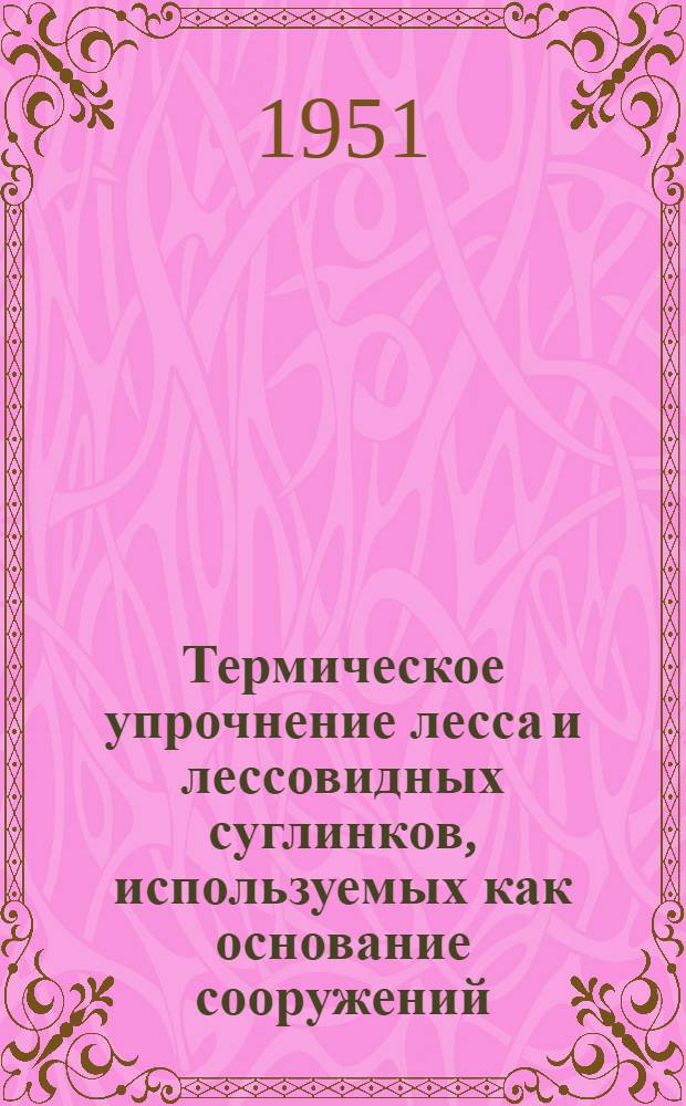 Термическое упрочнение лесса и лессовидных суглинков, используемых как основание сооружений : Автореф. к дис. на соискание учен. степени канд. техн. наук