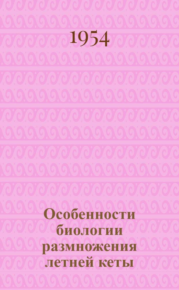 Особенности биологии размножения летней кеты (Oncorhynchus keta (Walb)) и горбуши (O. gorbuscha (Walb)) и взаимоотношения их на нерестилищах : Автореферат дис. на соискание учен. степени кандидата биол. наук