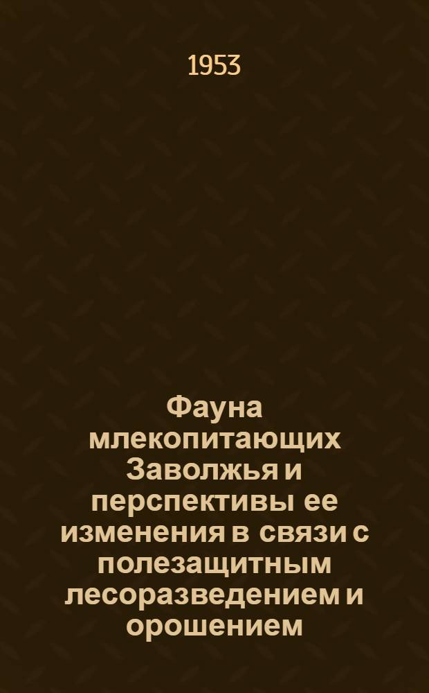 Фауна млекопитающих Заволжья и перспективы ее изменения в связи с полезащитным лесоразведением и орошением : Автореферат дис. на соискание учен. степени кандидата биол. наук