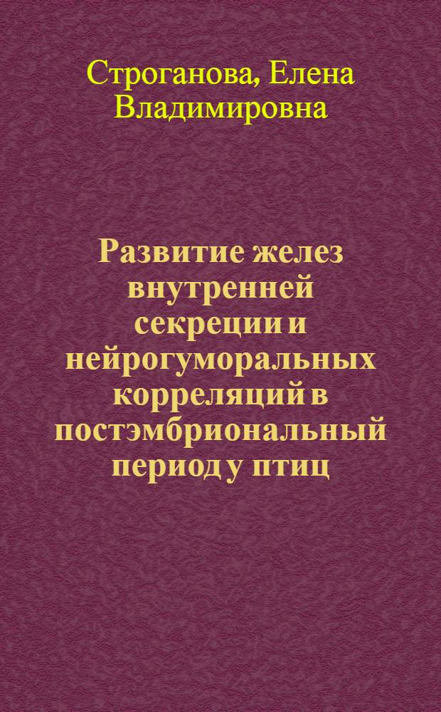 Развитие желез внутренней секреции и нейрогуморальных корреляций в постэмбриональный период у птиц : Автореф. дис. на соискание учен. степени канд. биол. наук