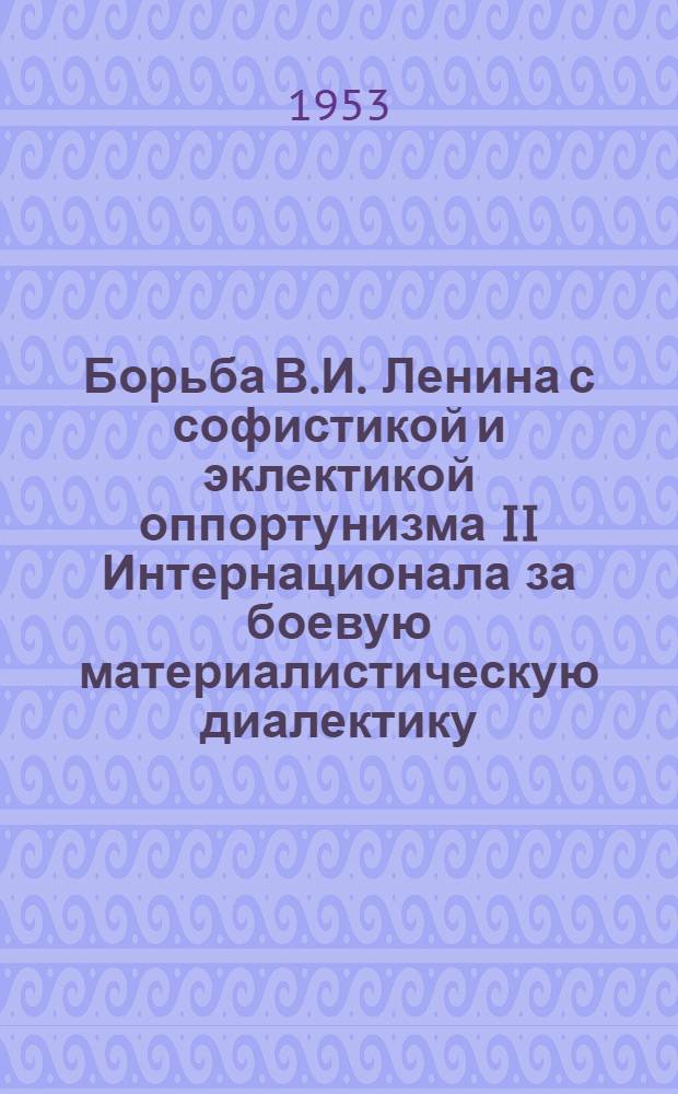 Борьба В.И. Ленина с софистикой и эклектикой оппортунизма II Интернационала за боевую материалистическую диалектику (1914-1916 годы) : Автореферат дис., представл. на соискание учен. степени кандидата филос. наук
