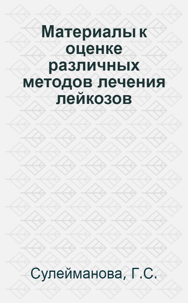 Материалы к оценке различных методов лечения лейкозов : Автореферат дис. на соискание учен. степени д-ра мед. наук
