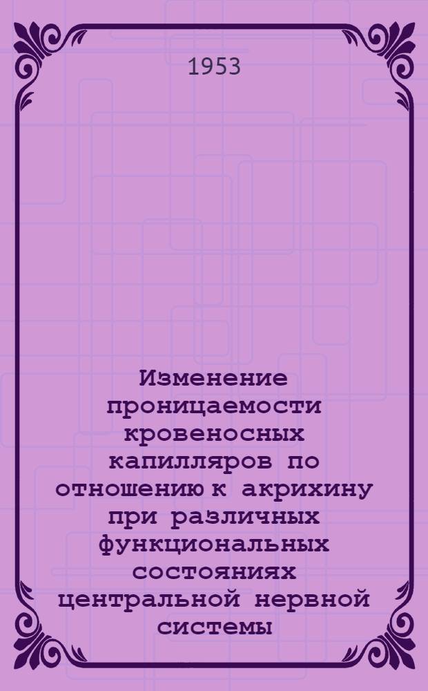 Изменение проницаемости кровеносных капилляров по отношению к акрихину при различных функциональных состояниях центральной нервной системы : Автореферат дис. на соискание учен. степени кандидата мед. наук