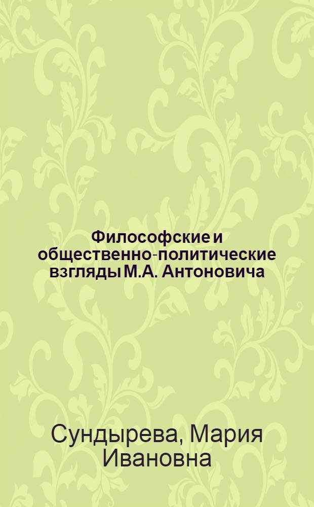 Философские и общественно-политические взгляды М.А. Антоновича : Автореферат дис. на соискание учен. степени кандидата филос. наук