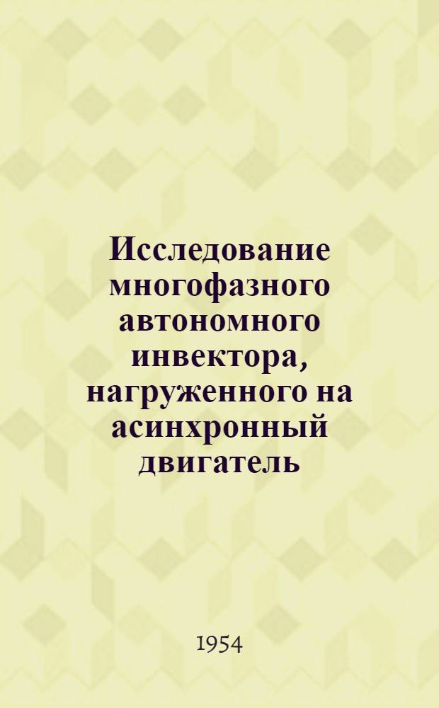 Исследование многофазного автономного инвектора, нагруженного на асинхронный двигатель : Автореферат дис. на соискание учен. степени кандидата техн. наук