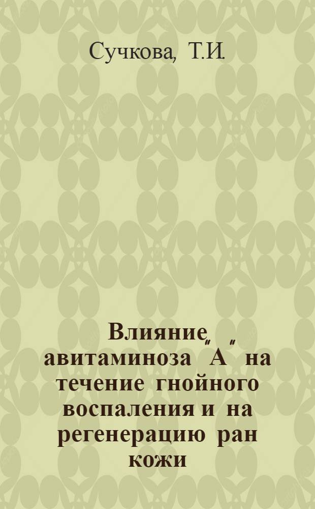 Влияние авитаминоза "А" на течение гнойного воспаления и на регенерацию ран кожи : Экспериментальное исследование : Автореферат дис. на соискание учен. степени канд. мед. наук