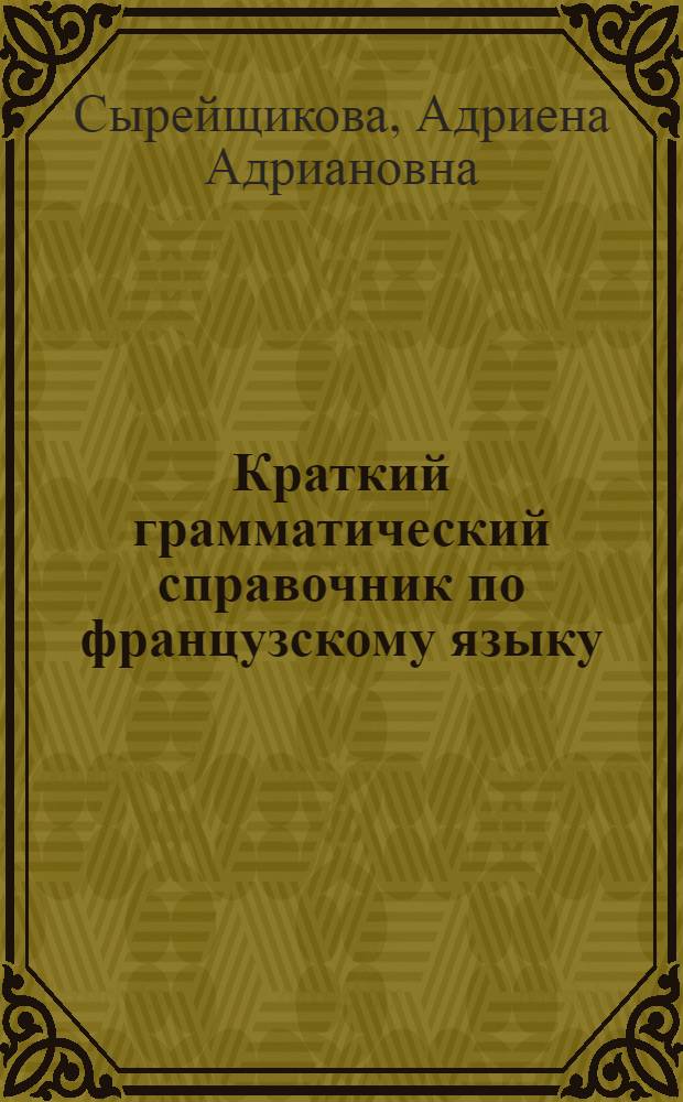 Краткий грамматический справочник по французскому языку : Для старших классов средней школы
