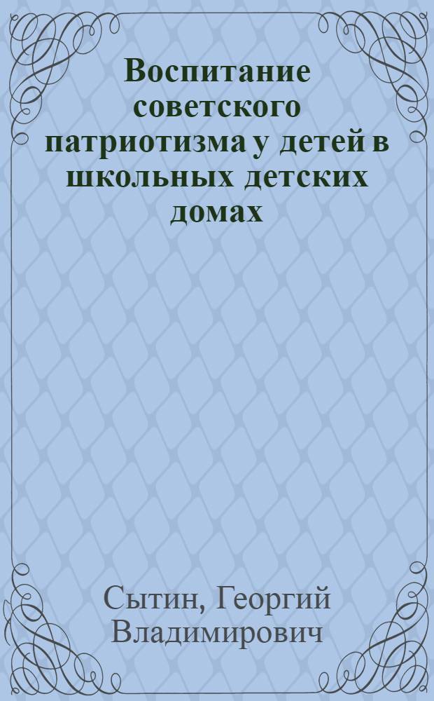 Воспитание советского патриотизма у детей в школьных детских домах : Автореферат дис. на соискание учен. степени кандидата пед. наук