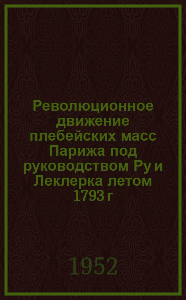Революционное движение плебейских масс Парижа под руководством Ру и Леклерка летом 1793 г. : Автореферат дис. на соискание учен. степени канд. ист. наук