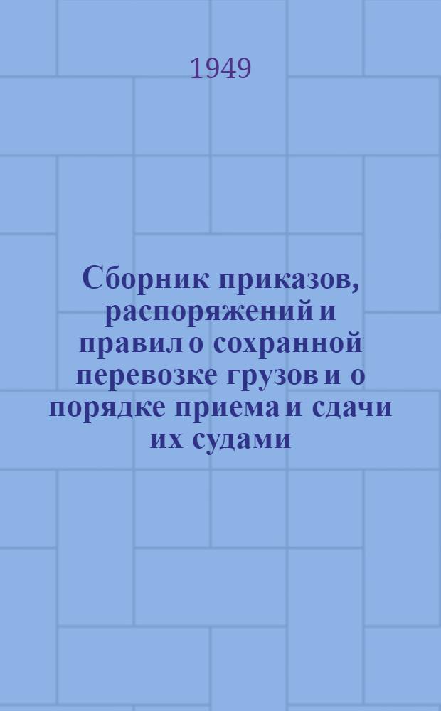 Сборник приказов, распоряжений и правил о сохранной перевозке грузов и о порядке приема и сдачи их судами