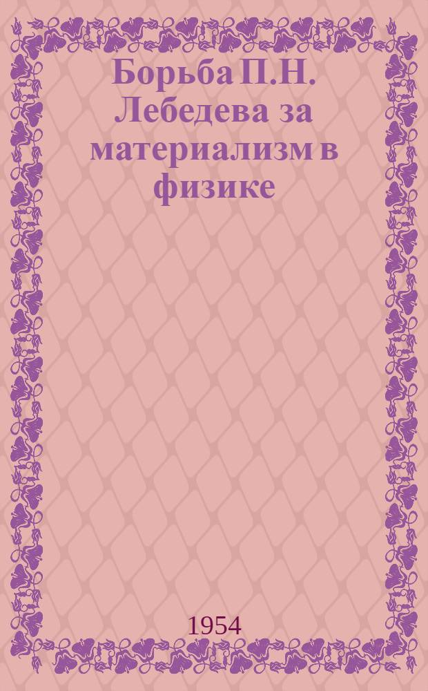 Борьба П.Н. Лебедева за материализм в физике : Автореферат дис. на соискание учен. степени кандидата филос. наук