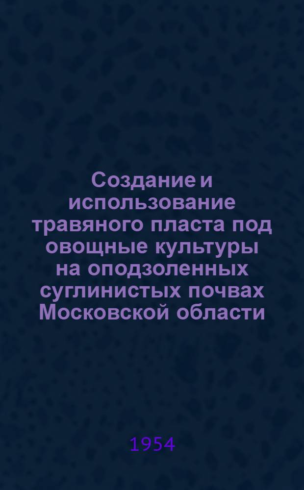 Создание и использование травяного пласта под овощные культуры на оподзоленных суглинистых почвах Московской области : Автореферат дис. на соискание учен. степени кандидата с.-х. наук