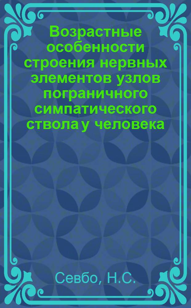 Возрастные особенности строения нервных элементов узлов пограничного симпатического ствола у человека : Автореф. к дис. на соискание учен. степени канд. мед. наук