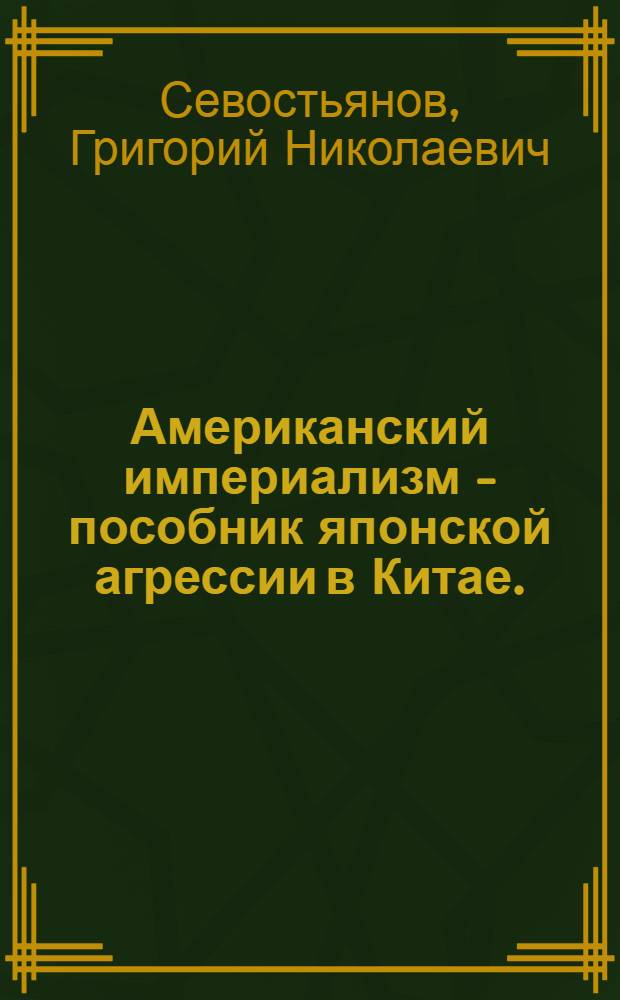 Американский империализм - пособник японской агрессии в Китае. (1931-1933 гг.) : Автореф. дис. на соискание учен. степени канд. ист. наук
