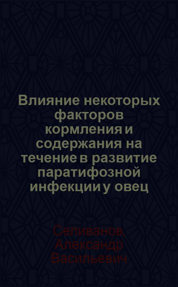 Влияние некоторых факторов кормления и содержания на течение в развитие паратифозной инфекции у овец : Автореф. дис., представл. на соискание учен. степени канд. вет. наук