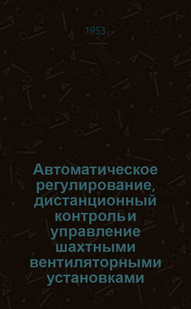 Автоматическое регулирование, дистанционный контроль и управление шахтными вентиляторными установками : Автореферат дис. работы на соискание учен. степени кандидата техн. наук