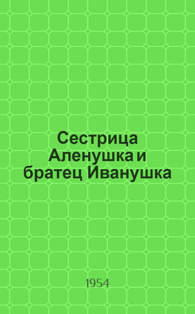 Сестрица Аленушка и братец Иванушка : Рус. нар. сказка