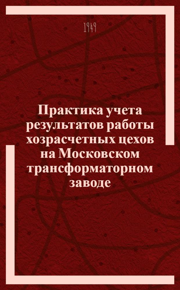 Практика учета результатов работы хозрасчетных цехов на Московском трансформаторном заводе : (Краткое содержание доклада)