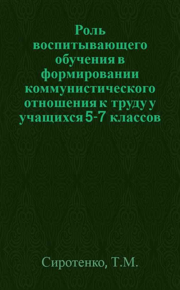 Роль воспитывающего обучения в формировании коммунистического отношения к труду у учащихся 5-7 классов : Автореферат дис. на соискание учен. степени канд. пед. наук