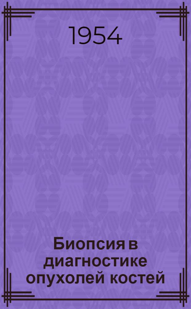 Биопсия в диагностике опухолей костей : Автореферат дис. на соискание учен. степени доктора мед. наук