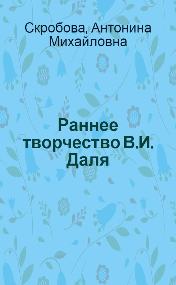 Раннее творчество В.И. Даля (30-40-е годы XIX века) : Автореф. дис. на соискание учен. степени канд. филол. наук