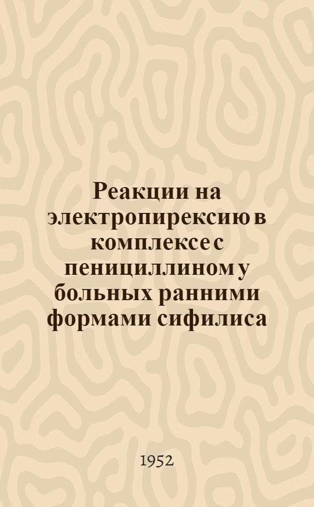 Реакции на электропирексию в комплексе с пенициллином у больных ранними формами сифилиса : Автореферат дис., представл. на соискание учен. степени канд. мед. наук