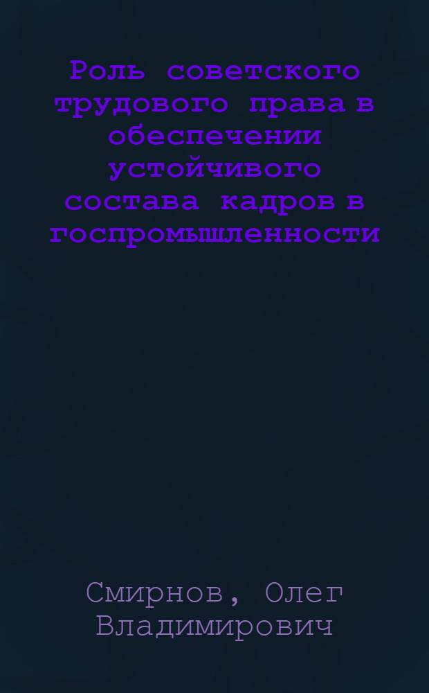 Роль советского трудового права в обеспечении устойчивого состава кадров в госпромышленности : Автореферат дис. на соискание учен. степени кандидата юрид. наук
