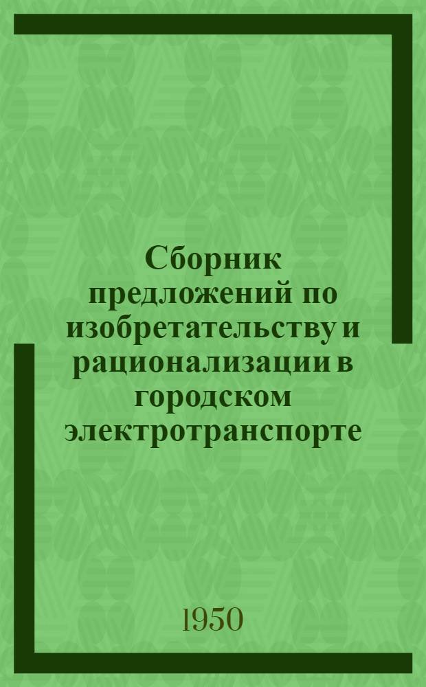 Сборник предложений по изобретательству и рационализации в городском электротранспорте : [Вып. 1]. [Вып. 1]
