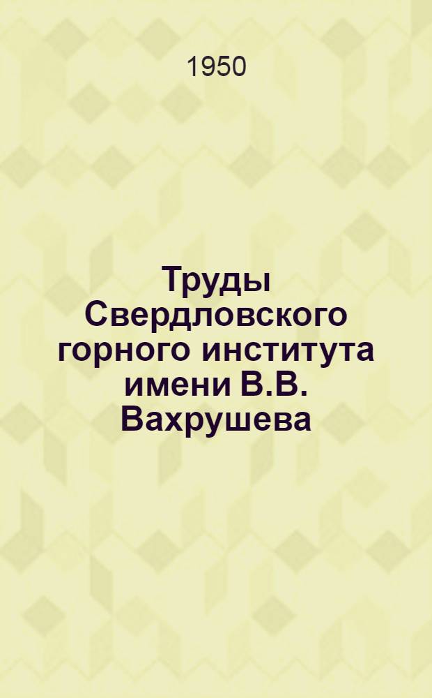 Труды Свердловского горного института имени В.В. Вахрушева : Вып. 17-22