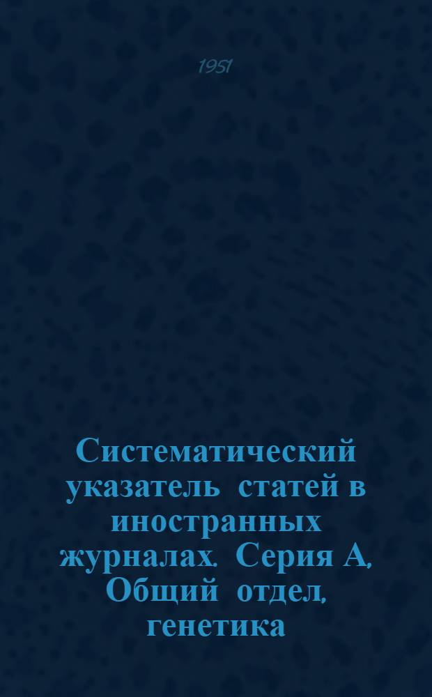Систематический указатель статей в иностранных журналах. Серия А, Общий отдел, генетика, цитология, гистология, эмбриология, ботаника, палеонтология, экология, биогеография, паразитология, зоология, происхождение человека : Биологические науки : Вып. 3