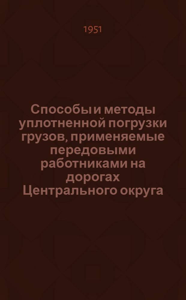 Способы и методы уплотненной погрузки грузов, применяемые передовыми работниками на дорогах Центрального округа