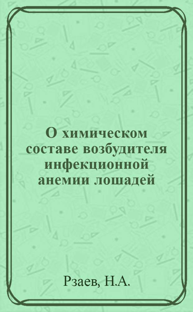 О химическом составе возбудителя инфекционной анемии лошадей : Автореферат дис., представл. на соискание учен. степени кандидата биол. наук