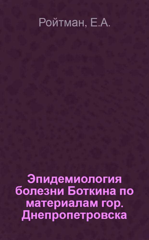 Эпидемиология болезни Боткина по материалам гор. Днепропетровска : Автореф. дис. на соискании учен. степени канд. мед. наук
