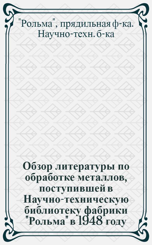 Обзор литературы по обработке металлов, поступившей в Научно-техническую библиотеку фабрики "Рольма" в 1948 году