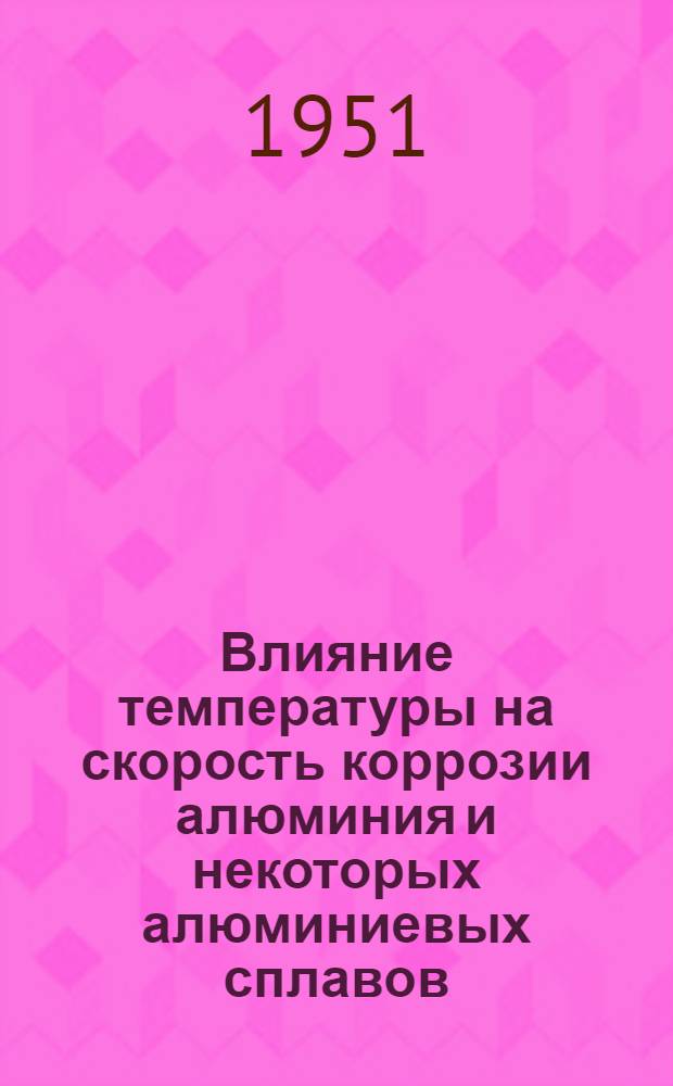 Влияние температуры на скорость коррозии алюминия и некоторых алюминиевых сплавов : Автореф. дис., представл на соискание учен. степени канд. хим. наук