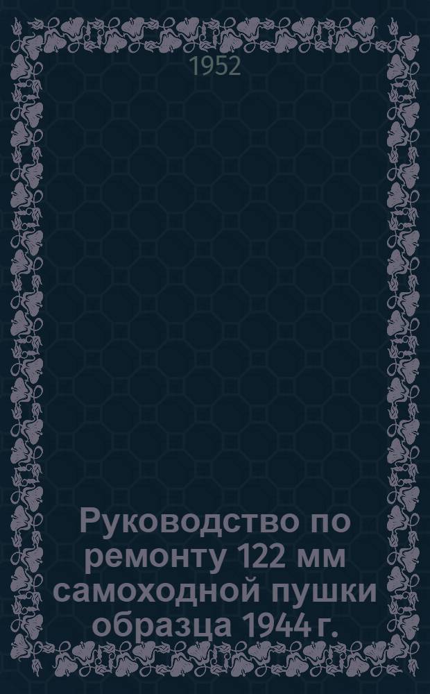 Руководство по ремонту 122 мм самоходной пушки образца 1944 г.