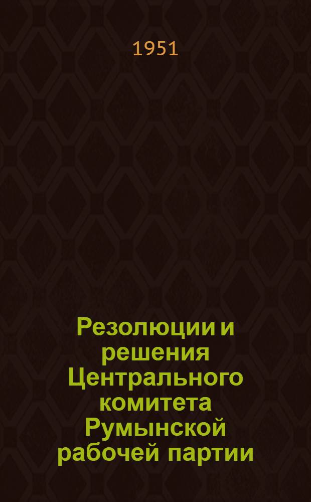 Резолюции и решения Центрального комитета Румынской рабочей партии