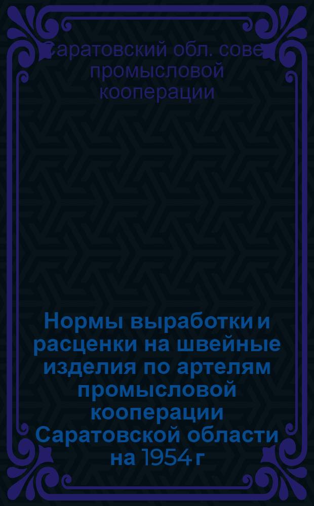 Нормы выработки и расценки на швейные изделия по артелям промысловой кооперации Саратовской области на 1954 г.