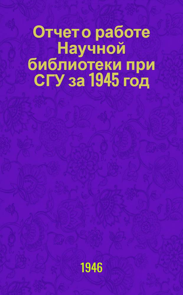 Отчет о работе Научной библиотеки при СГУ за 1945 год