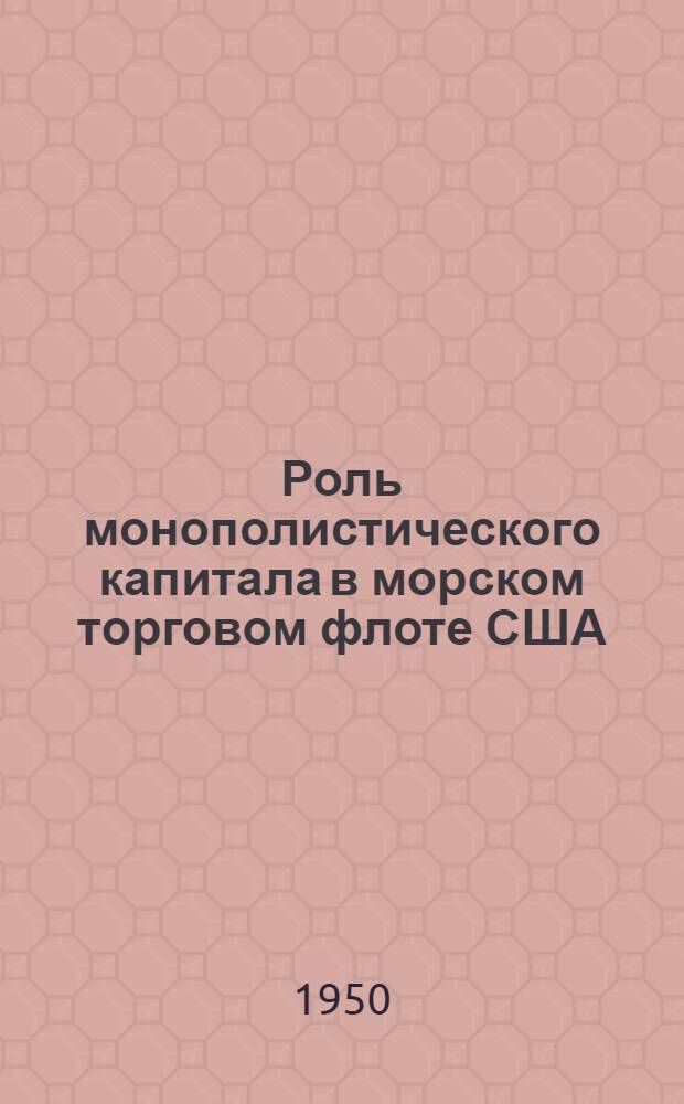 Роль монополистического капитала в морском торговом флоте США : Автореф. дис. на соискание учен. степени канд. эконом. наук