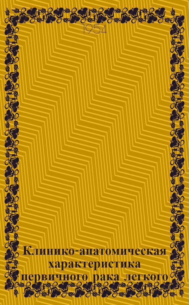 Клинико-анатомическая характеристика первичного рака легкого : Автореферат дис. на соискание учен. степени кандидата мед. наук