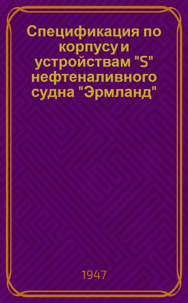 [Спецификация по корпусу и устройствам "S" нефтеналивного судна "Эрмланд" (согласно перевода)]
