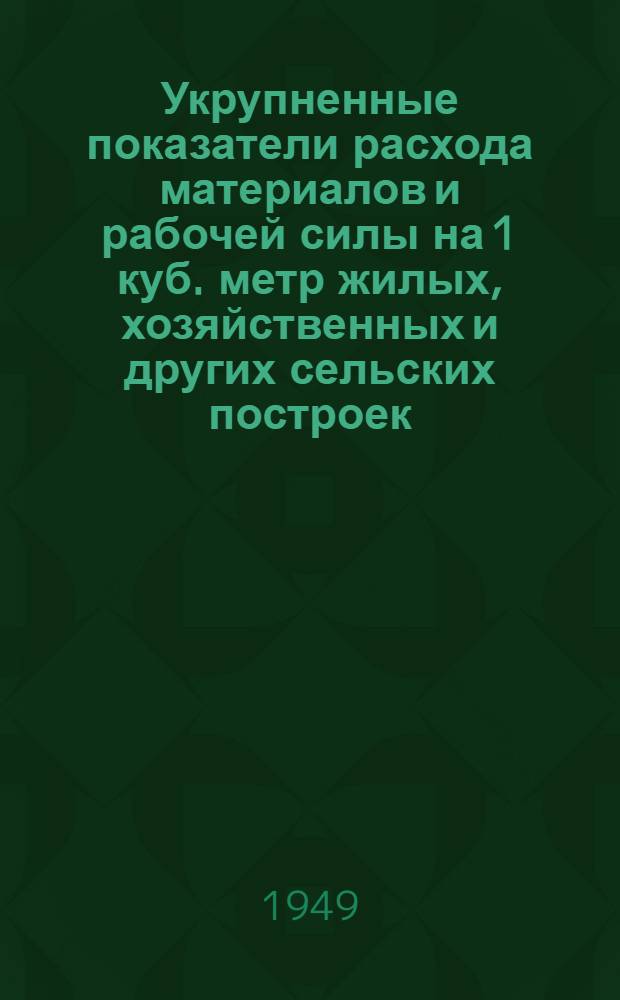 Укрупненные показатели расхода материалов и рабочей силы на 1 куб. метр жилых, хозяйственных и других сельских построек
